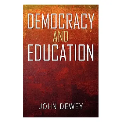 "Democracy and Education: An Introduction to the Philosophy of Education" - "" ("Dewey John")