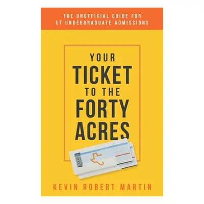 "Your Ticket to the Forty Acres: The Unofficial Guide for UT Undergraduate Admissions" - "" ("Ma