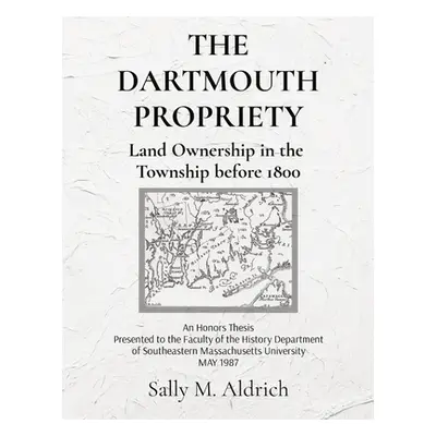 "The Dartmouth Propriety: Land Ownership in the Township before 1800" - "" ("Aldrich Sally M.")