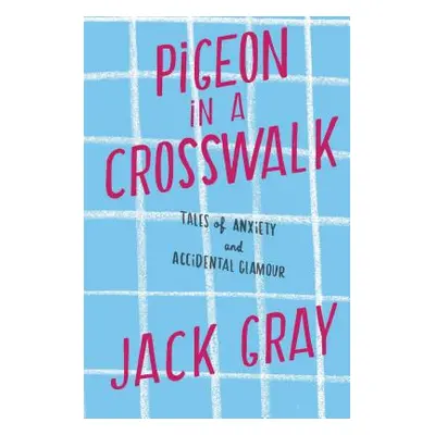 "Pigeon in a Crosswalk: Tales of Anxiety and Accidental Glamour" - "" ("Gray Jack")