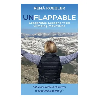 "Unflappable: Leadership Lessons from Climbing Mountains" - "" ("Koesler Ren")