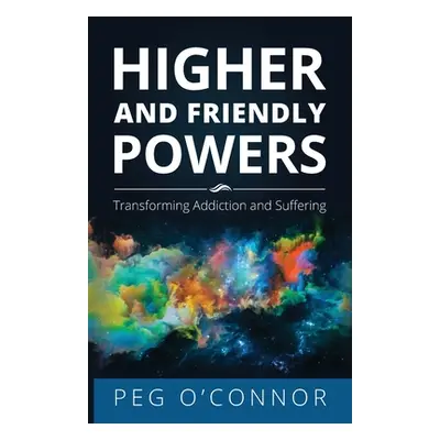 "Higher and Friendly Powers: Transforming Addiction and Suffering" - "" ("O'Connor Peg")