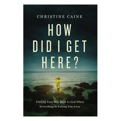 "How Did I Get Here?: Finding Your Way Back to God When Everything Is Pulling You Away" - "" ("C