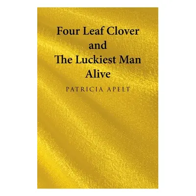 "Four Leaf Clover and the Luckiest Man Alive" - "" ("Apelt Patricia")