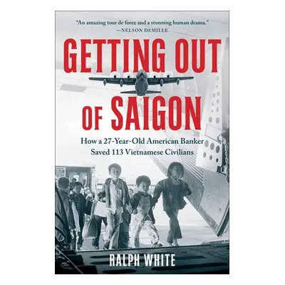 "Getting Out of Saigon: How a 27-Year-Old Banker Saved 113 Vietnamese Civilians" - "" ("White Ra