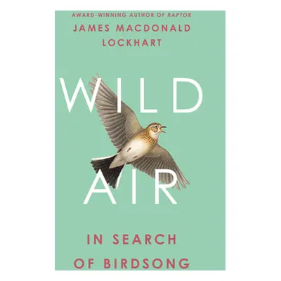 Wild Air - In Search of Birdsong (Lockhart James Macdonald)