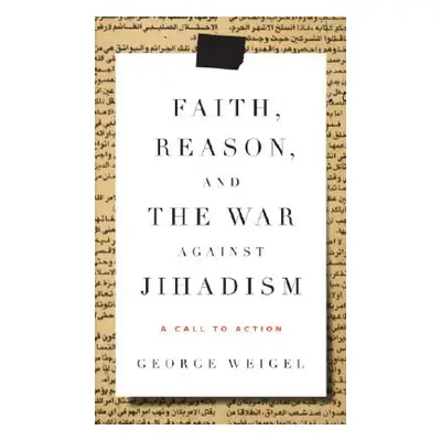 Faith, Reason, and the War Against Jihadism - A Call to Action (Weigel George)