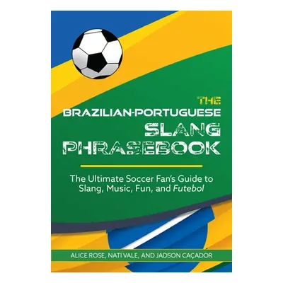 "The Brazilian-Portuguese Slang Phrasebook: The Ultimate Soccer Fan's Guide to Slang, Music, Fun