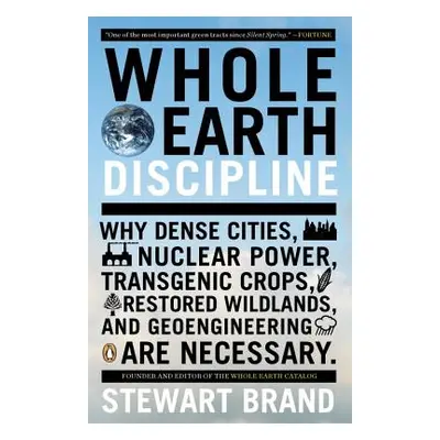 "Whole Earth Discipline: Why Dense Cities, Nuclear Power, Transgenic Crops, Restored Wildlands, 