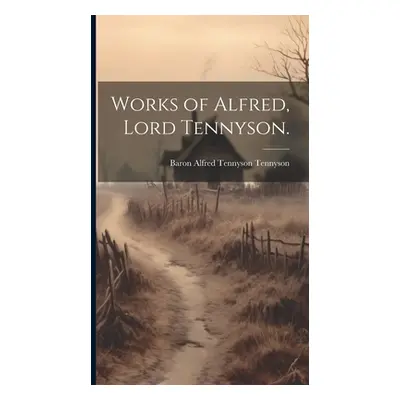 "Works of Alfred, Lord Tennyson." - "" ("Tennyson Baron Alfred Tennyson")