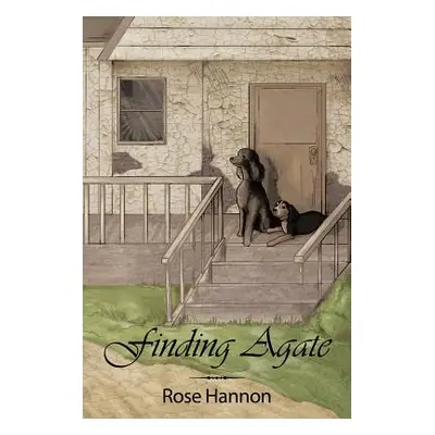 "Finding Agate: An Epic Story of a Poodle's Heart and His Will to Survive" - "" ("Hannon Rose")