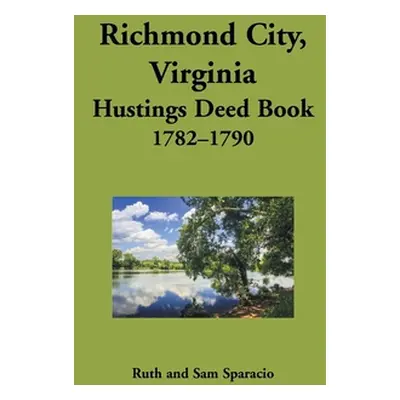 "Richmond City, Virginia Hustings Deed Book, 1782-1790" - "" ("Sparacio Ruth")