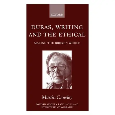 "Duras, Writing, and the Ethical: Making the Broken Whole" - "" ("Crowley Martin")