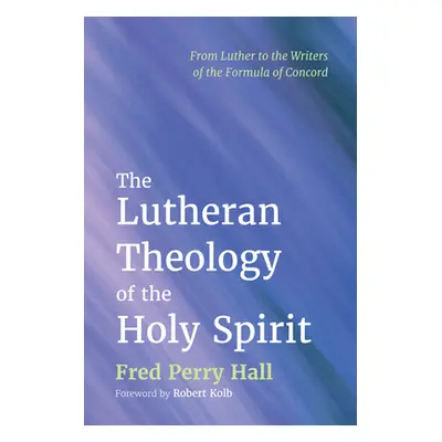 "The Lutheran Theology of the Holy Spirit" - "" ("Hall Fred Perry")