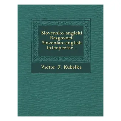 "Slovensko-Angleki Razgovori: Slovenian-English Interpreter..." - "" ("Kubelka Victor J.")