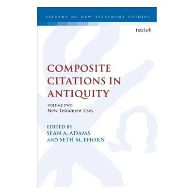 "Composite Citations in Antiquity: Volume 2: New Testament Uses" - "" ("Adams Sean A.")