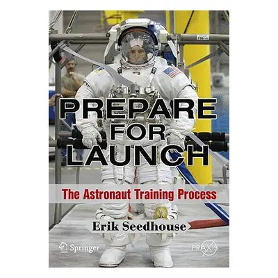 "Prepare for Launch: The Astronaut Training Process" - "" ("Seedhouse Erik")