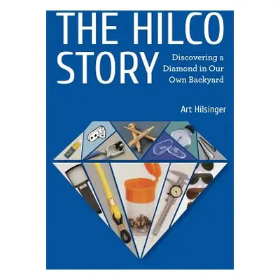 "The Hilco Story: Discovering A Diamond In Our Own Backyard" - "" ("Hilsinger Arthur")