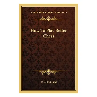 "How To Play Better Chess" - "" ("Reinfeld Fred")