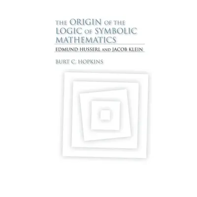 "The Origin of the Logic of Symbolic Mathematics: Edmund Husserl and Jacob Klein" - "" ("Hopkins