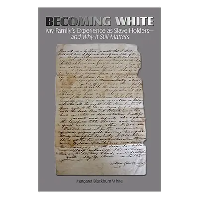 "Becoming White: My Family's Experience as Slave Holders-and Why It Still Matters" - "" ("Margar