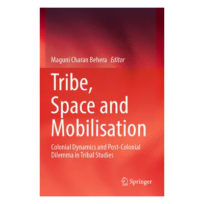 "Tribe, Space and Mobilisation: Colonial Dynamics and Post-Colonial Dilemma in Tribal Studies" -