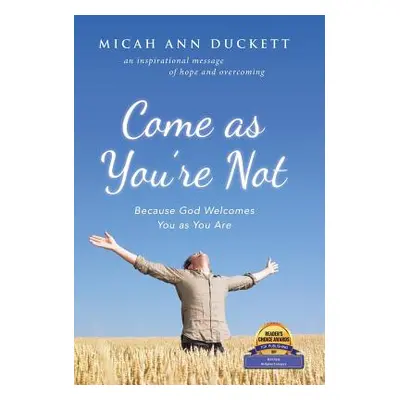 "Come as You'Re Not: Because God Welcomes You as You Are" - "" ("Duckett Micah Ann")