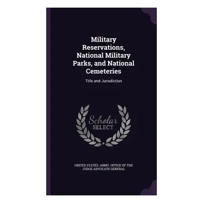 "Military Reservations, National Military Parks, and National Cemeteries: Title and Jurisdiction