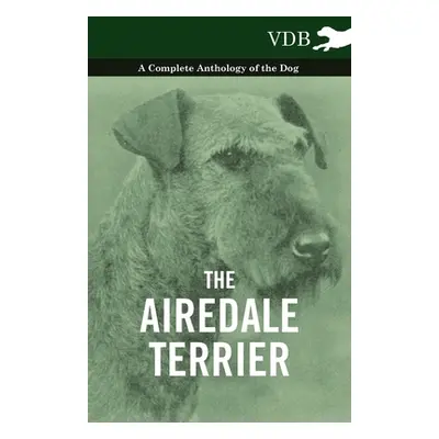 "The Airedale Terrier - A Complete Anthology of the Dog -" - "" ("Various")