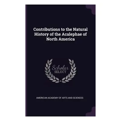 "Contributions to the Natural History of the Acalephae of North America" - "" ("American Academy