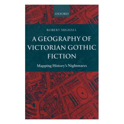 "A Geography of Victorian Gothic Fiction: Mapping History's Nightmares" - "" ("Mighall Robert")