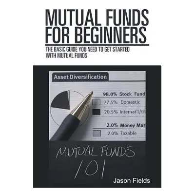 "Mutual Funds for Beginners: The Basic Guide You Need to Get Started with Mutual Funds" - "" ("F