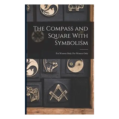 "The Compass and Square With Symbolism: For Women Only: For Women Only" - "" ("Anonymous")