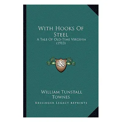 "With Hooks Of Steel: A Tale Of Old-Time Virginia (1913)" - "" ("Townes William Tunstall")