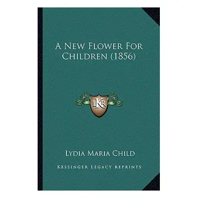 "A New Flower For Children (1856)" - "" ("Child Lydia Maria")