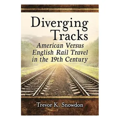 "Diverging Tracks: American Versus English Rail Travel in the 19th Century" - "" ("Snowdon Trevo