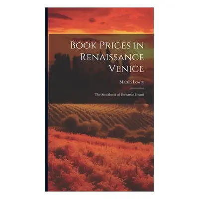 "Book Prices in Renaissance Venice: The Stockbook of Bernardo Giunti" - "" ("Lowry Martin")