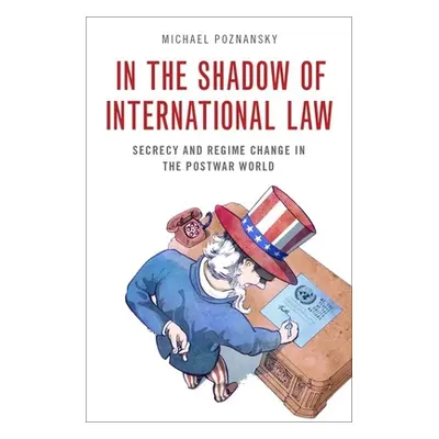 "In the Shadow of International Law: Secrecy and Regime Change in the Postwar World" - "" ("Pozn