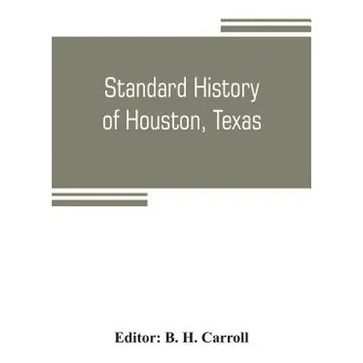 "Standard history of Houston, Texas: from a study of the original sources" - "" ("H. Carroll B."