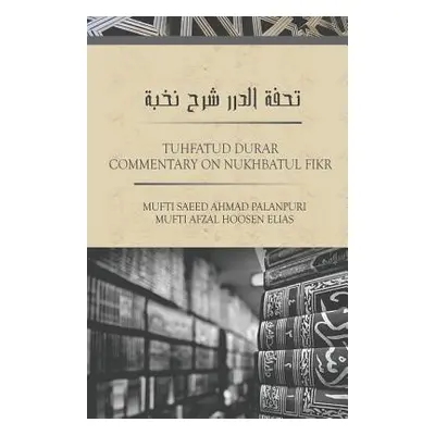 "TUHFATUD DURAR - Commentary On Nukhbatul Fikr" - "" ("Hoosen Elias Mufti Afzal")