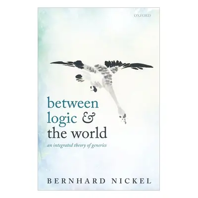 "Between Logic and the World: An Integrated Theory of Generics" - "" ("Nickel Bernhard")