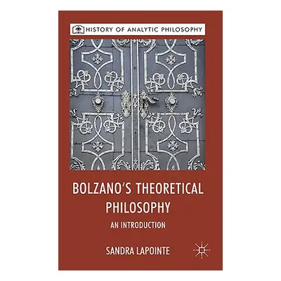 "Bolzano's Theoretical Philosophy: An Introduction" - "" ("Lapointe S.")