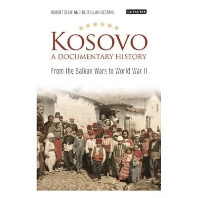 "Kosovo, a Documentary History: From the Balkan Wars to World War II" - "" ("Elsie Robert")