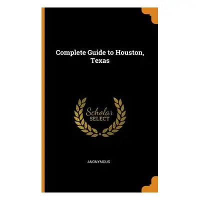 "Complete Guide to Houston, Texas" - "" ("Anonymous")