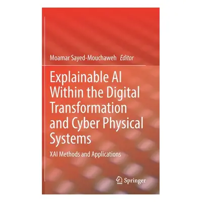 "Explainable AI Within the Digital Transformation and Cyber Physical Systems: Xai Methods and Ap