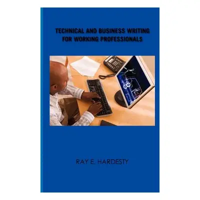 "Technical and Business Writing for Working Professionals" - "" ("Hardesty Ray E.")