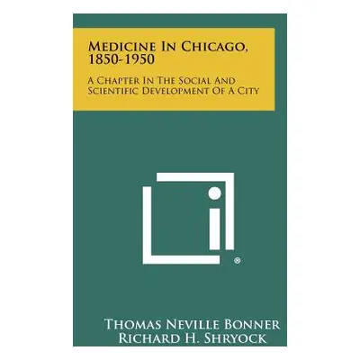 "Medicine In Chicago, 1850-1950: A Chapter In The Social And Scientific Development Of A City" -