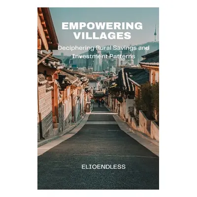 "Empowering Villages: Deciphering Rural Savings and Investment Patterns" - "" ("Endless Elio")