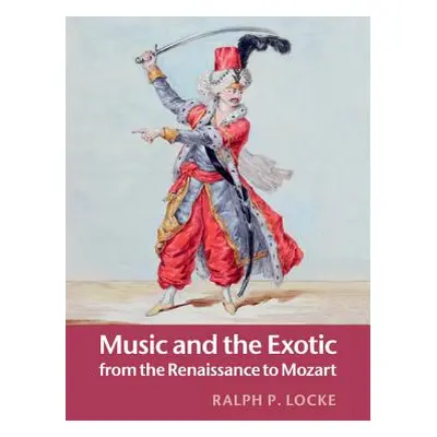 "Music and the Exotic from the Renaissance to Mozart" - "" ("Locke Ralph P.")