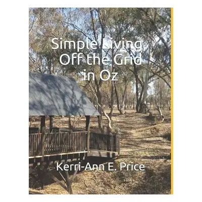 "Simple Living, Off the Grid in Oz" - "" ("Price Kerri-Ann E.")